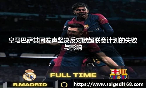 皇马巴萨共同发声坚决反对欧超联赛计划的失败与影响