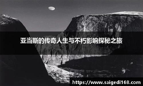 亚当斯的传奇人生与不朽影响探秘之旅