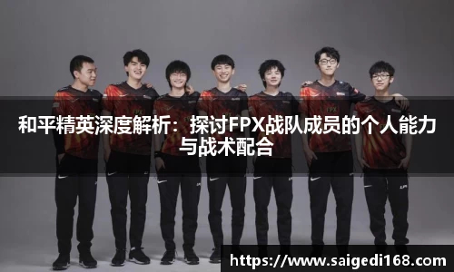 和平精英深度解析：探讨FPX战队成员的个人能力与战术配合