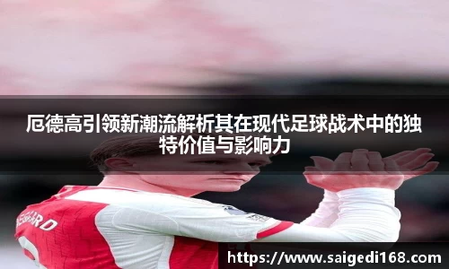 厄德高引领新潮流解析其在现代足球战术中的独特价值与影响力